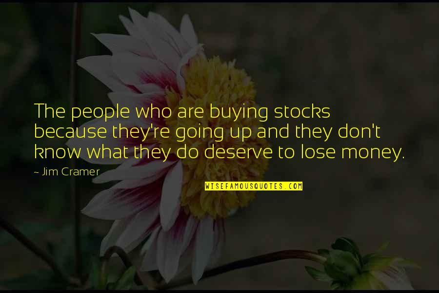 I Know I Don't Deserve You Quotes By Jim Cramer: The people who are buying stocks because they're