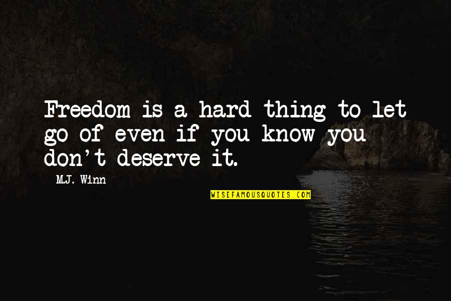 I Know I Don't Deserve You Quotes By M.J. Winn: Freedom is a hard thing to let go
