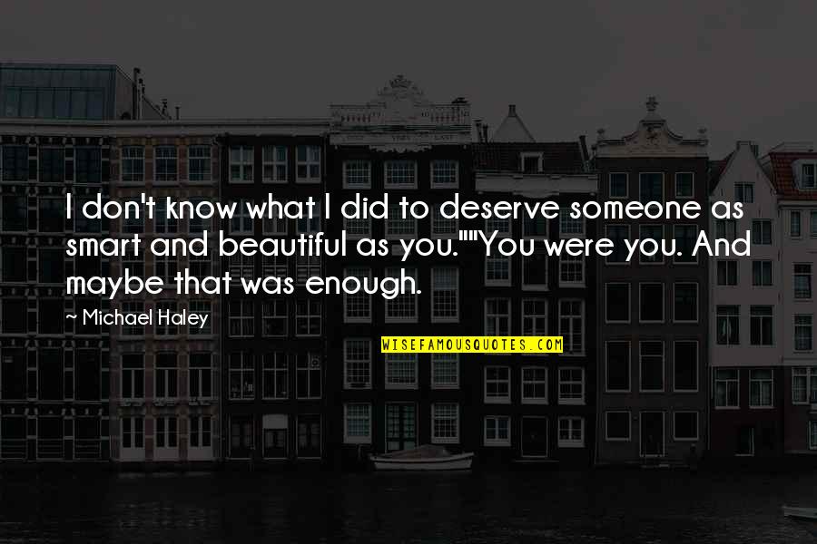 I Know I Don't Deserve You Quotes By Michael Haley: I don't know what I did to deserve