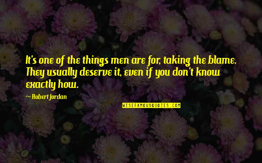 I Know I Don't Deserve You Quotes By Robert Jordan: It's one of the things men are for,