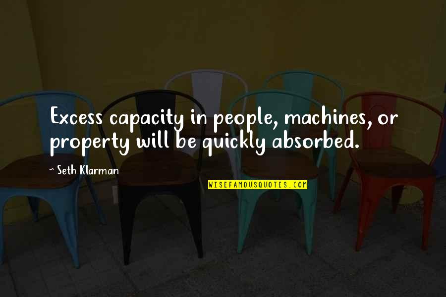 I Know I Irritate You Quotes By Seth Klarman: Excess capacity in people, machines, or property will