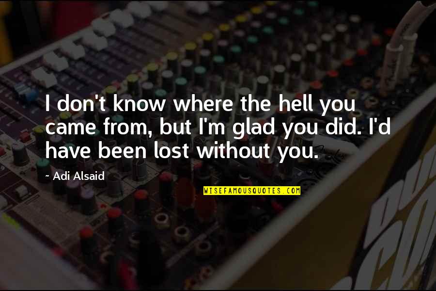 I Know I Lost You Quotes By Adi Alsaid: I don't know where the hell you came