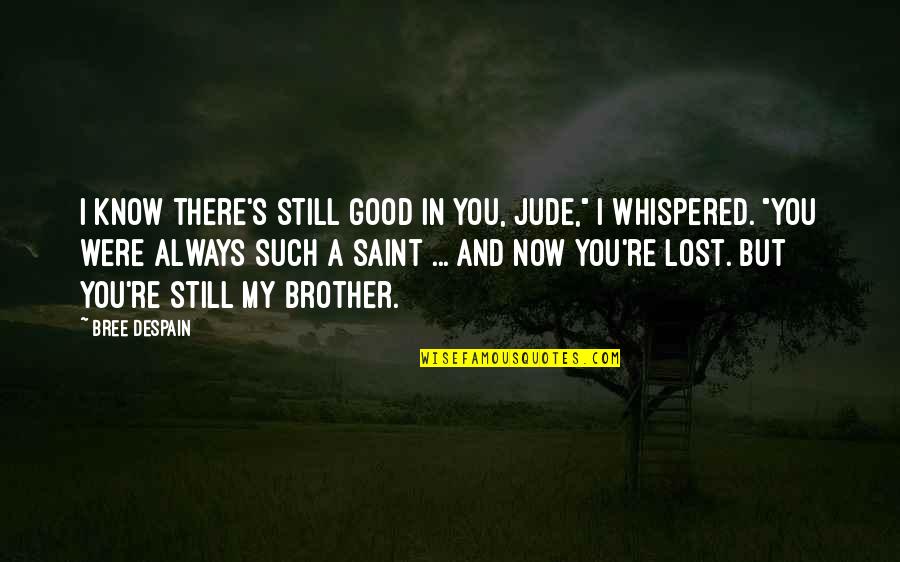 I Know I Lost You Quotes By Bree Despain: I know there's still good in you, Jude,"