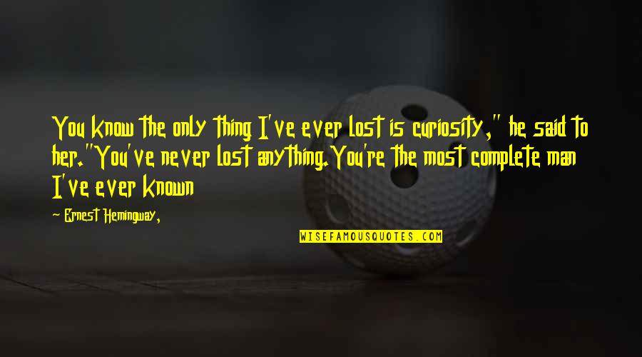 I Know I Lost You Quotes By Ernest Hemingway,: You know the only thing I've ever lost