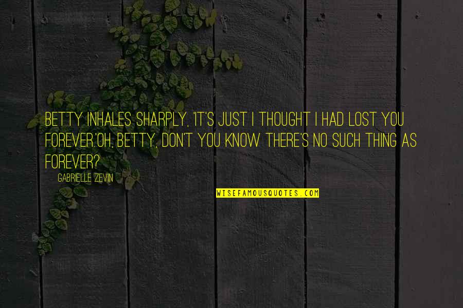 I Know I Lost You Quotes By Gabrielle Zevin: Betty inhales sharply, 'It's just I thought I
