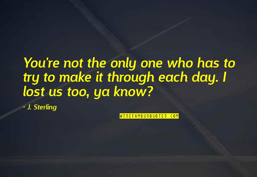 I Know I Lost You Quotes By J. Sterling: You're not the only one who has to