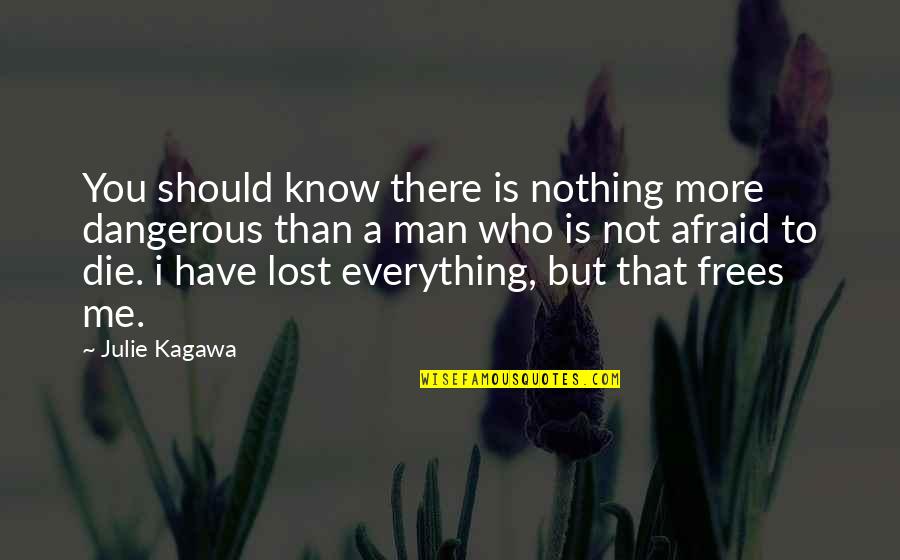 I Know I Lost You Quotes By Julie Kagawa: You should know there is nothing more dangerous