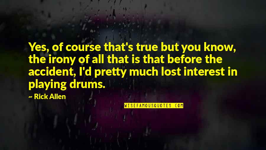 I Know I Lost You Quotes By Rick Allen: Yes, of course that's true but you know,