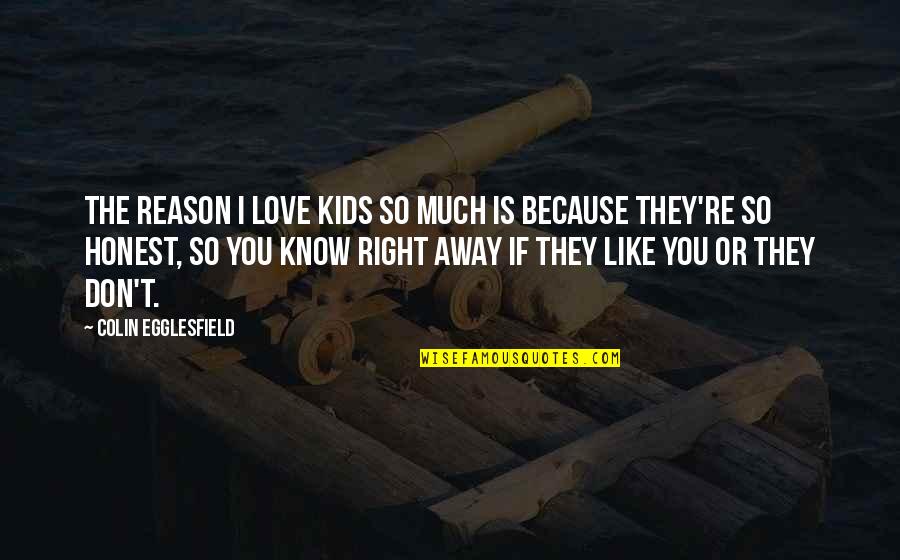 I Know I Love You Because Quotes By Colin Egglesfield: The reason I love kids so much is