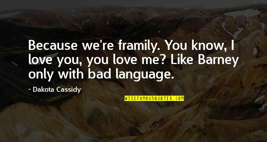 I Know I Love You Because Quotes By Dakota Cassidy: Because we're framily. You know, I love you,