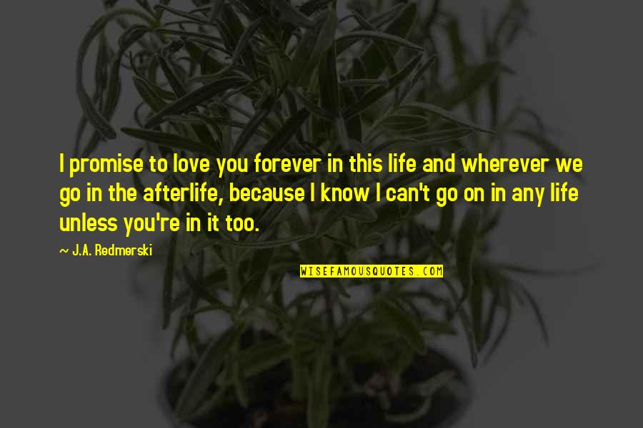 I Know I Love You Because Quotes By J.A. Redmerski: I promise to love you forever in this