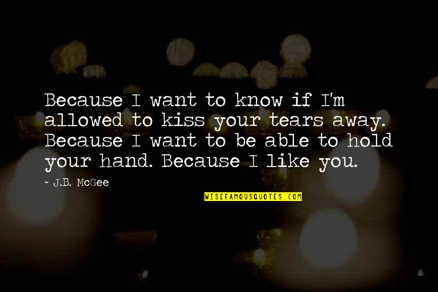 I Know I Love You Because Quotes By J.B. McGee: Because I want to know if I'm allowed