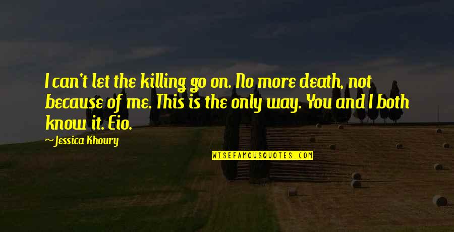 I Know I Love You Because Quotes By Jessica Khoury: I can't let the killing go on. No
