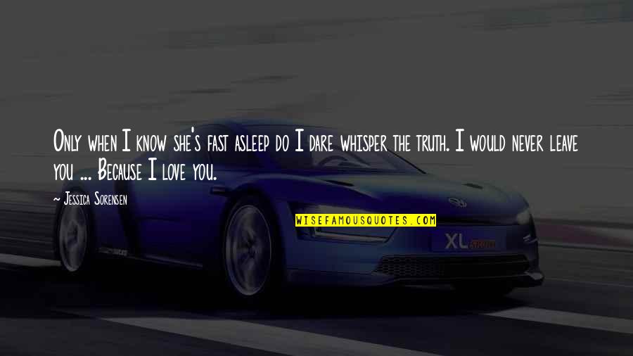 I Know I Love You Because Quotes By Jessica Sorensen: Only when I know she's fast asleep do