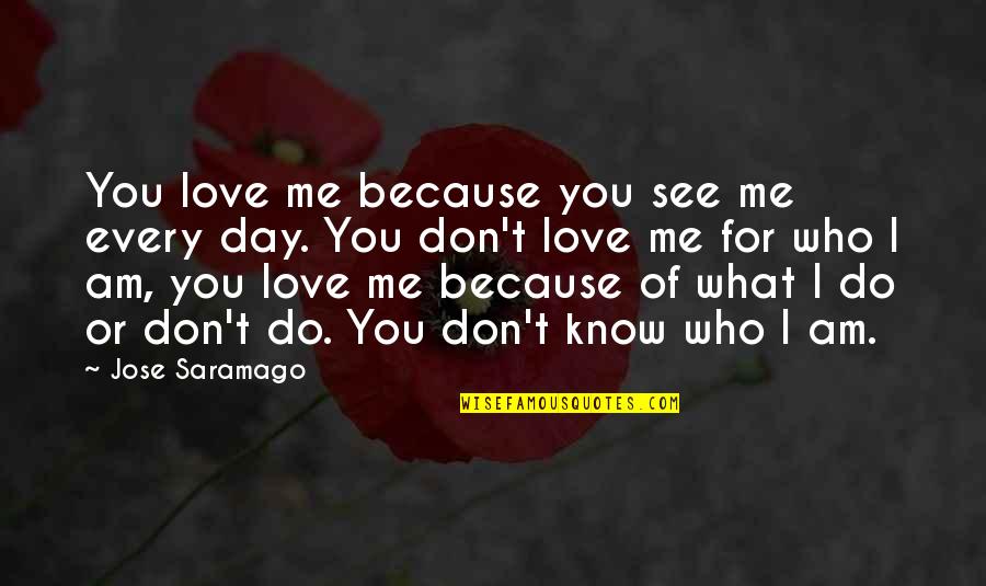 I Know I Love You Because Quotes By Jose Saramago: You love me because you see me every