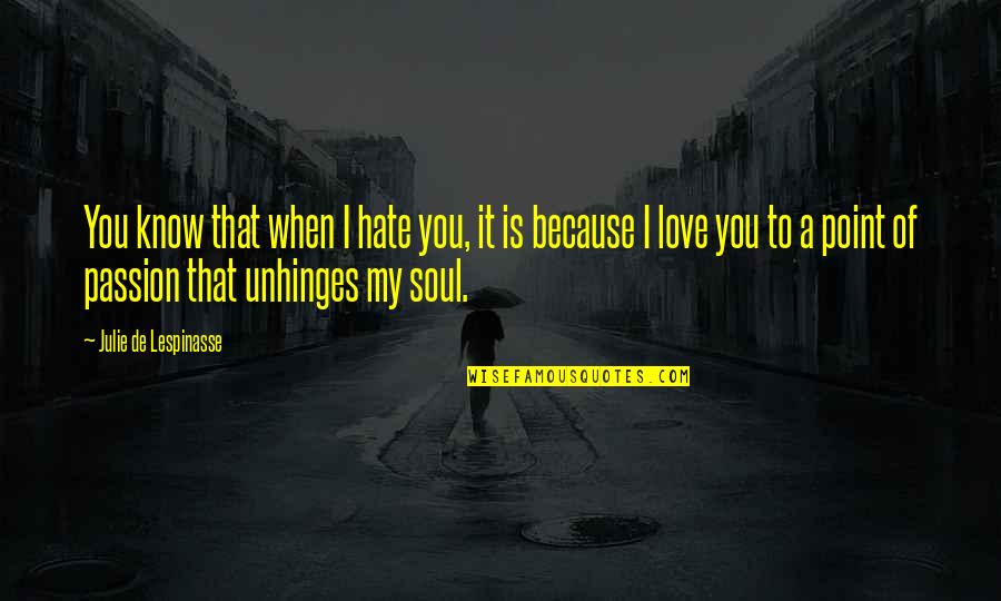 I Know I Love You Because Quotes By Julie De Lespinasse: You know that when I hate you, it