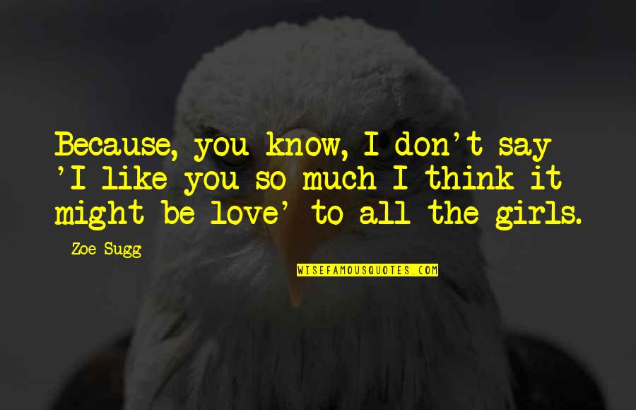 I Know I Love You Because Quotes By Zoe Sugg: Because, you know, I don't say 'I like
