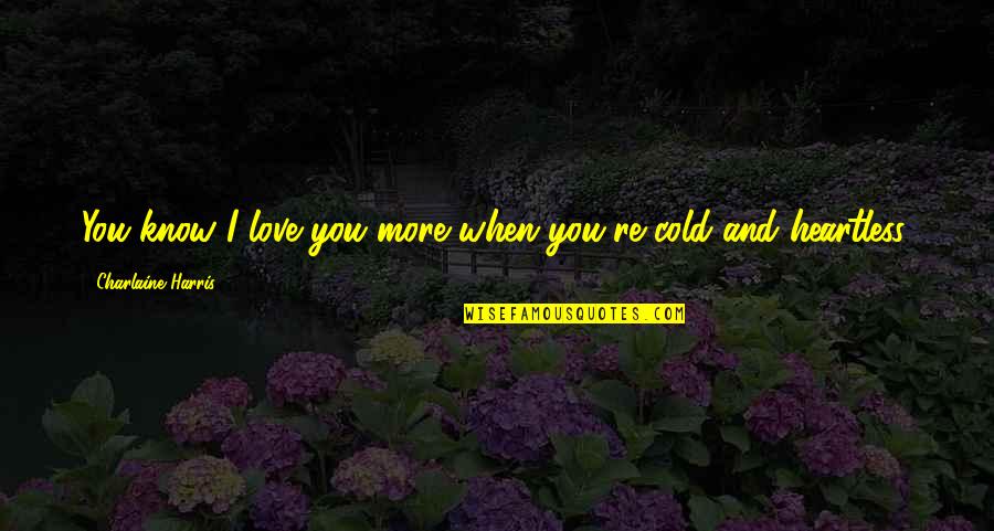 I Know I Love You More Quotes By Charlaine Harris: You know I love you more when you're