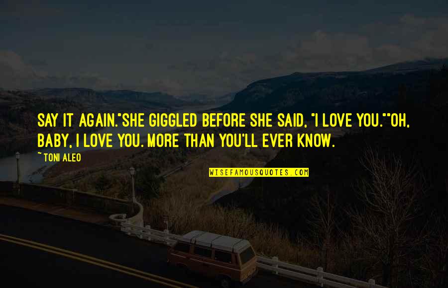 I Know I Love You More Quotes By Toni Aleo: Say it again."She giggled before she said, "I