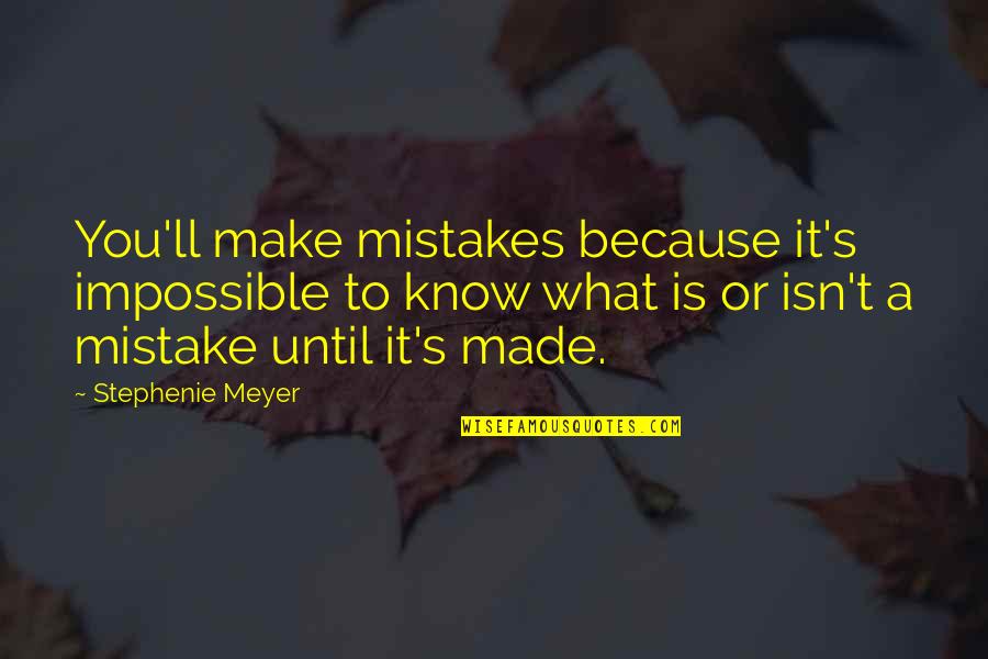 I Know I Make Mistakes Quotes By Stephenie Meyer: You'll make mistakes because it's impossible to know I Know I Make Mistakes Quotes By Stephenie Meyer: You'll make mistakes because it's impossible to know