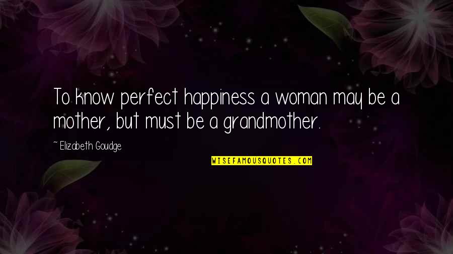 I Know I May Not Be Perfect Quotes By Elizabeth Goudge: To know perfect happiness a woman may be