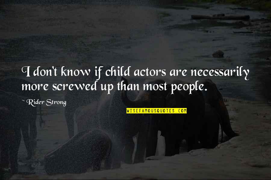 I Know I Screwed Up Quotes By Rider Strong: I don't know if child actors are necessarily