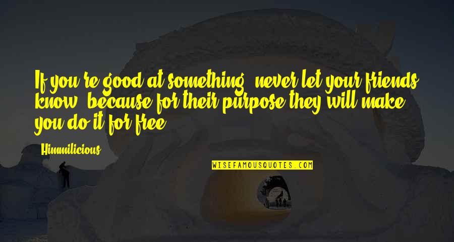 I Know I Will Make It Quotes By Himmilicious: If you're good at something, never let your