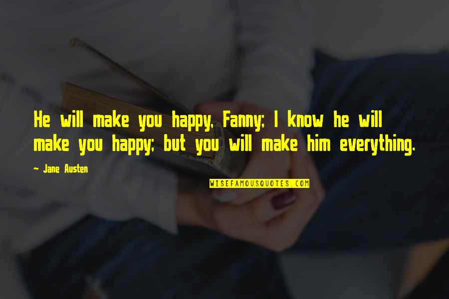 I Know I Will Make It Quotes By Jane Austen: He will make you happy, Fanny; I know