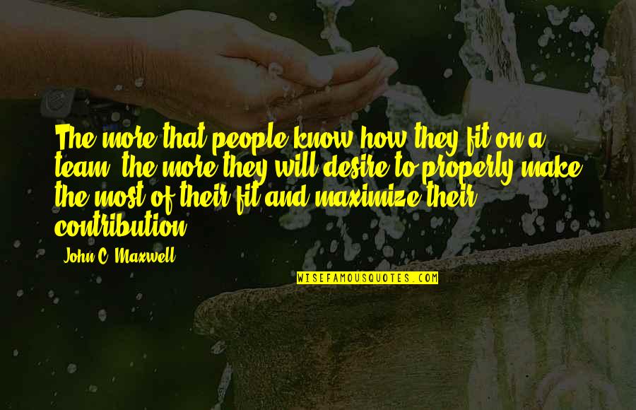 I Know I Will Make It Quotes By John C. Maxwell: The more that people know how they fit