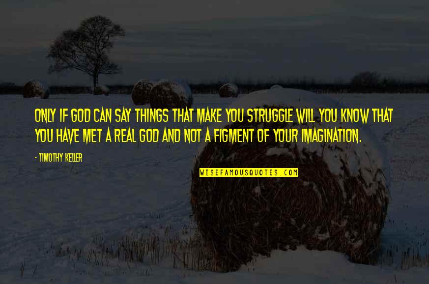 I Know I Will Make It Quotes By Timothy Keller: Only if God can say things that make