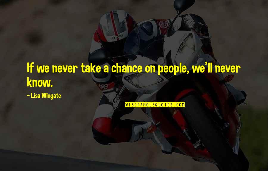 I Know I'll Be Ok Quotes By Lisa Wingate: If we never take a chance on people, I Know I'll Be Ok Quotes By Lisa Wingate: If we never take a chance on people,