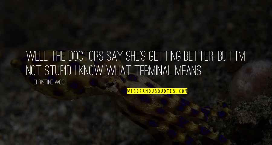 I Know I'm Better Quotes By Christine Woo: Well the doctors say she's getting better, but