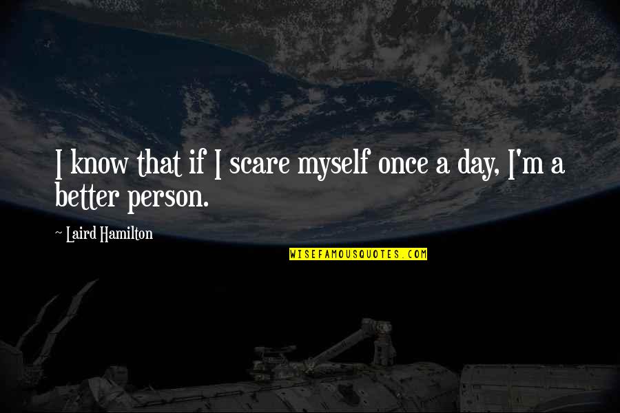 I Know I'm Better Quotes By Laird Hamilton: I know that if I scare myself once