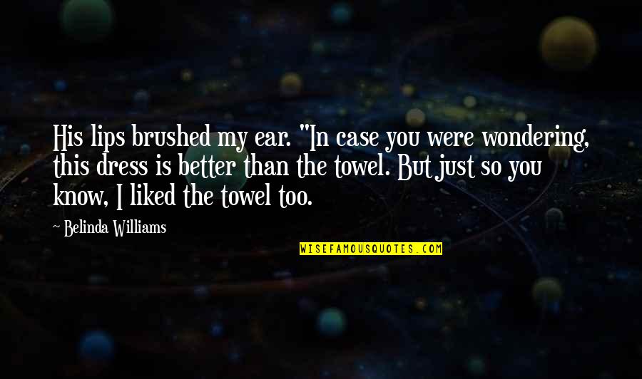 I Know I'm Better Than You Quotes By Belinda Williams: His lips brushed my ear. "In case you