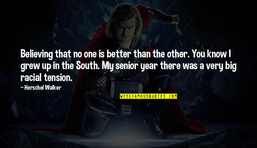 I Know I'm Better Than You Quotes By Herschel Walker: Believing that no one is better than the