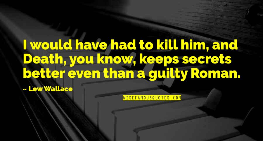 I Know I'm Better Than You Quotes By Lew Wallace: I would have had to kill him, and