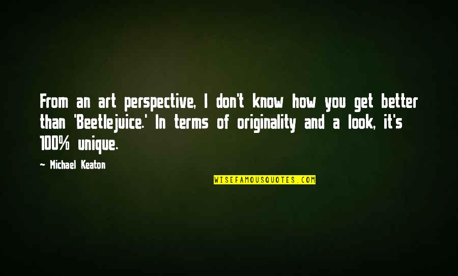 I Know I'm Better Than You Quotes By Michael Keaton: From an art perspective, I don't know how I Know I'm Better Than You Quotes By Michael Keaton: From an art perspective, I don't know how
