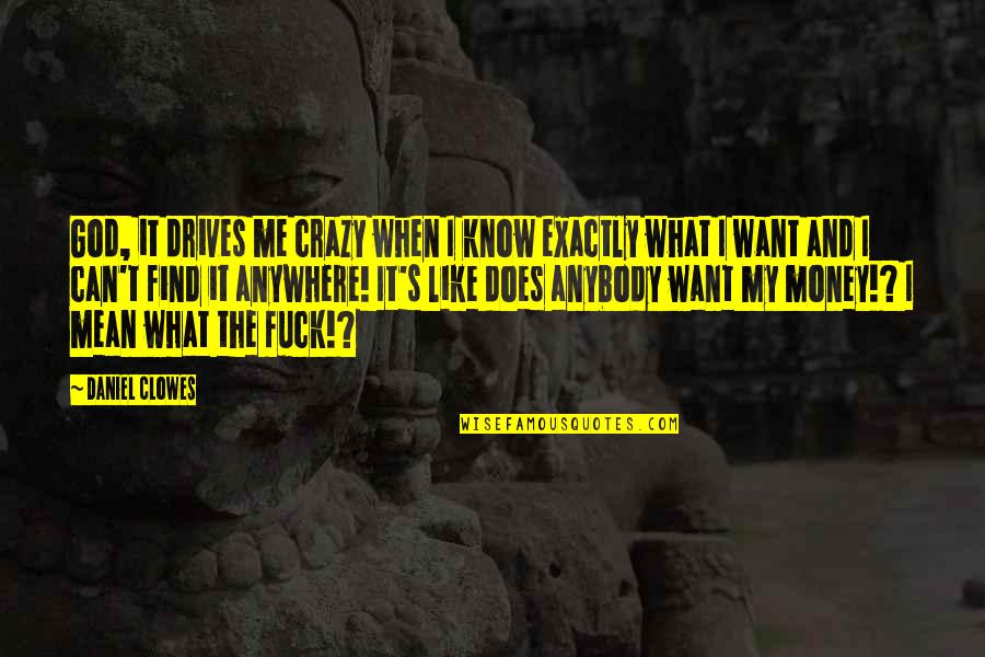 I Know I'm Crazy Quotes By Daniel Clowes: God, it drives me crazy when I know