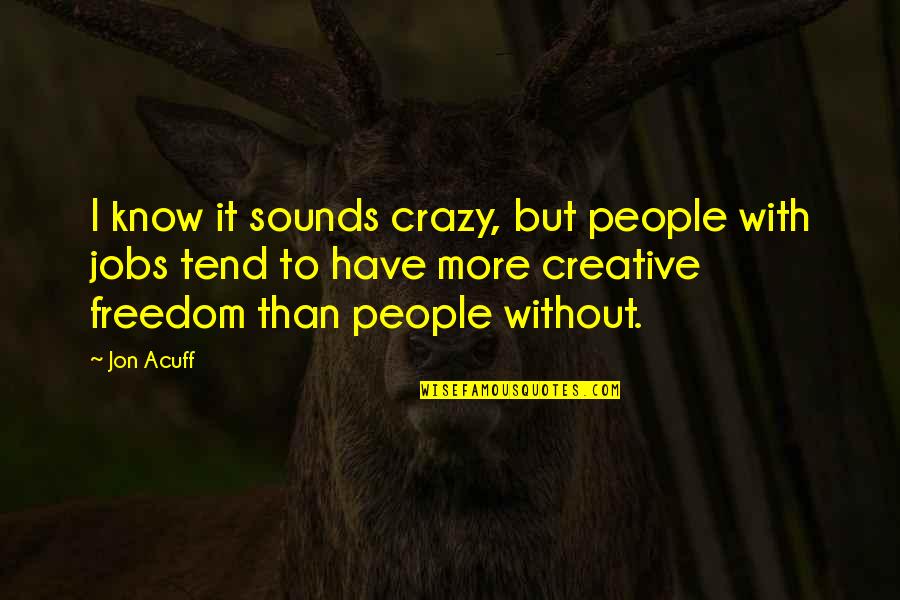 I Know I'm Crazy Quotes By Jon Acuff: I know it sounds crazy, but people with