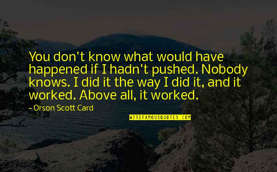 I Know I'm Crazy Quotes By Orson Scott Card: You don't know what would have happened if