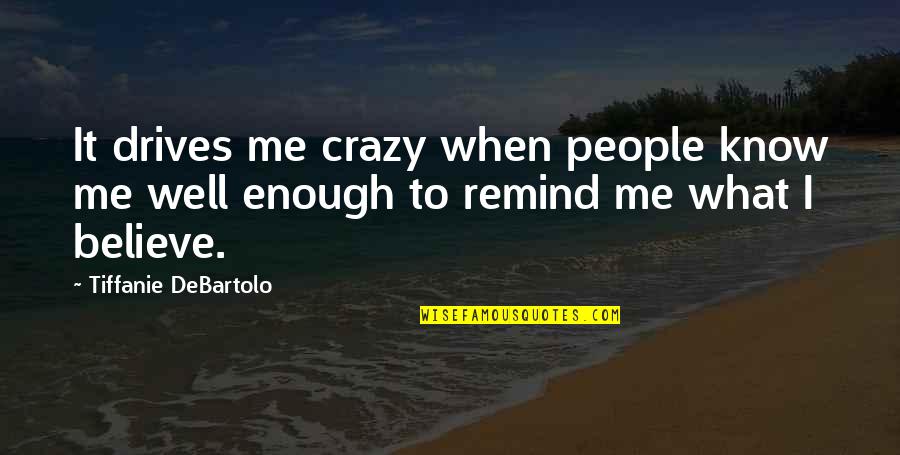 I Know I'm Crazy Quotes By Tiffanie DeBartolo: It drives me crazy when people know me