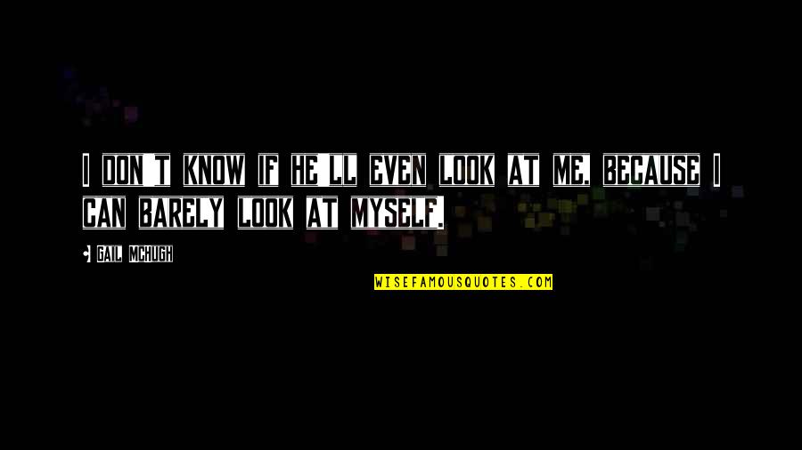 I Know I'm In Love Quotes By Gail McHugh: I don't know if he'll even look at