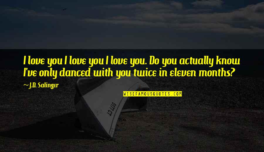 I Know I'm In Love Quotes By J.D. Salinger: I love you I love you I love