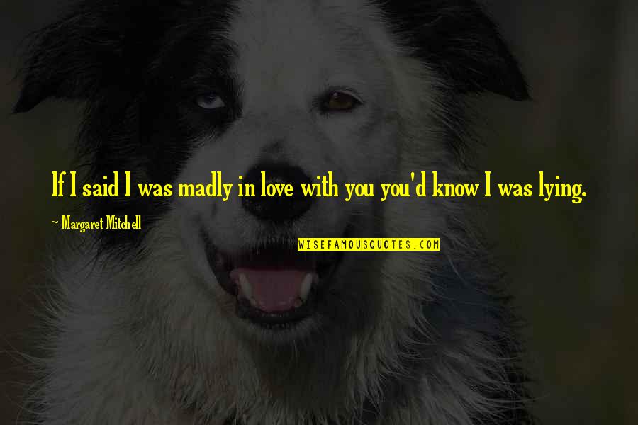 I Know I'm In Love Quotes By Margaret Mitchell: If I said I was madly in love