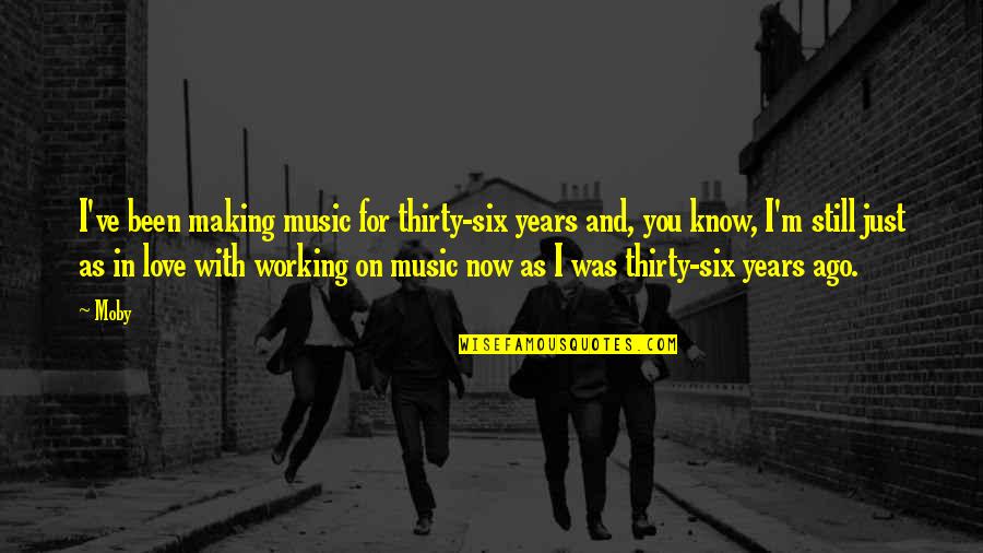 I Know I'm In Love Quotes By Moby: I've been making music for thirty-six years and,