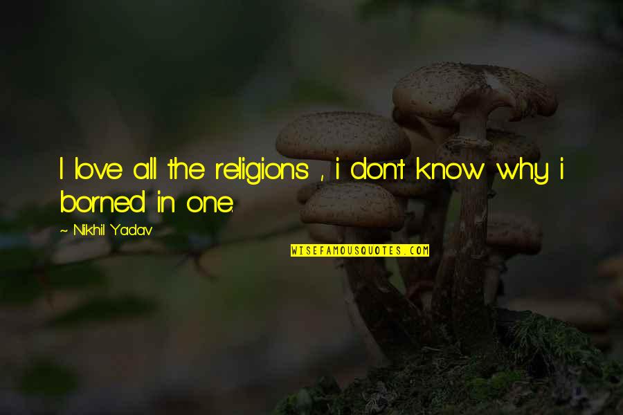 I Know I'm In Love Quotes By Nikhil Yadav: I love all the religions , i don't