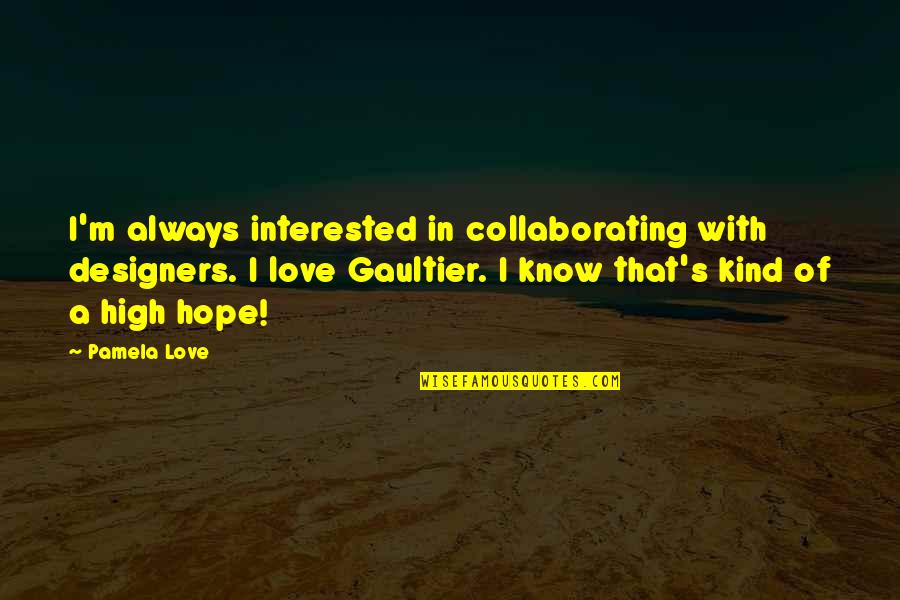 I Know I'm In Love Quotes By Pamela Love: I'm always interested in collaborating with designers. I