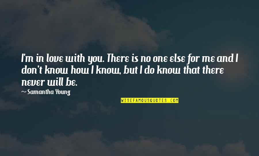 I Know I'm In Love Quotes By Samantha Young: I'm in love with you. There is no