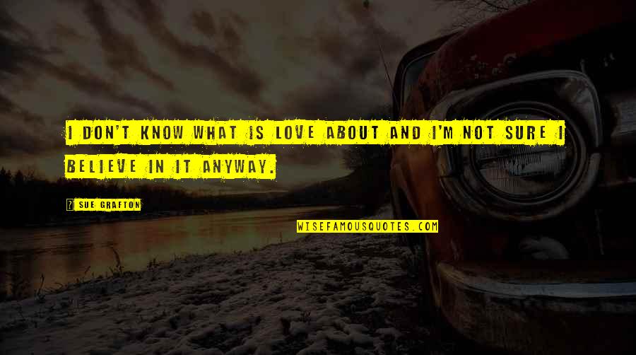 I Know I'm In Love Quotes By Sue Grafton: I don't know what is love about and