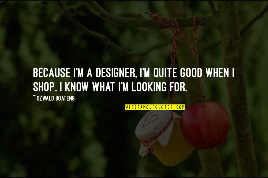 I Know I'm Not Good Looking Quotes By Ozwald Boateng: Because I'm a designer, I'm quite good when
